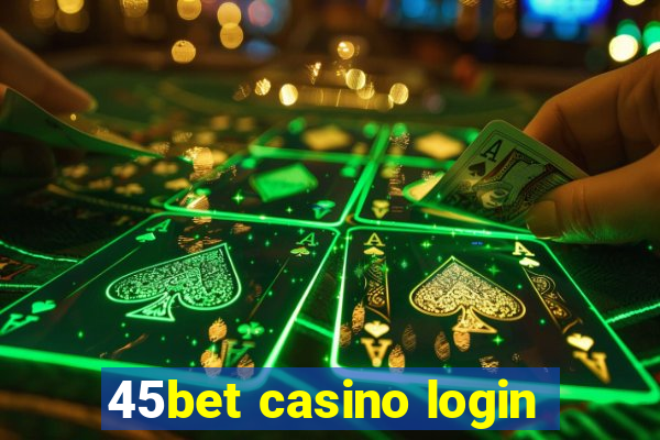 45bet casino login